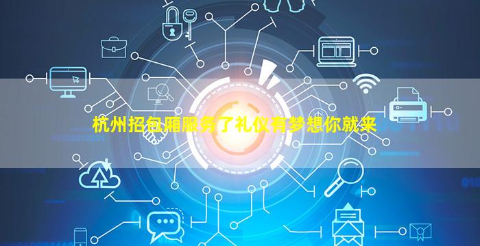杭州招包厢服务了礼仪有梦想你就来